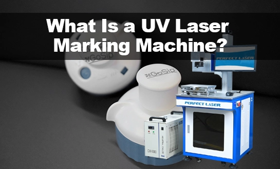 What Is a UV Laser Marking Machine? Uses and Advantages?